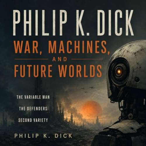 Cover of Philip K. Dick: War, Machines, and Future Worlds