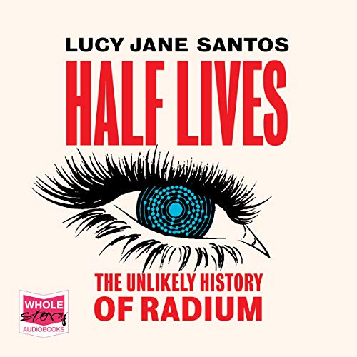 Cover of Half Lives: The Unlikely History of Radium