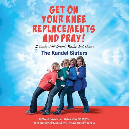 Cover of Get on Your Knee Replacements and Pray!