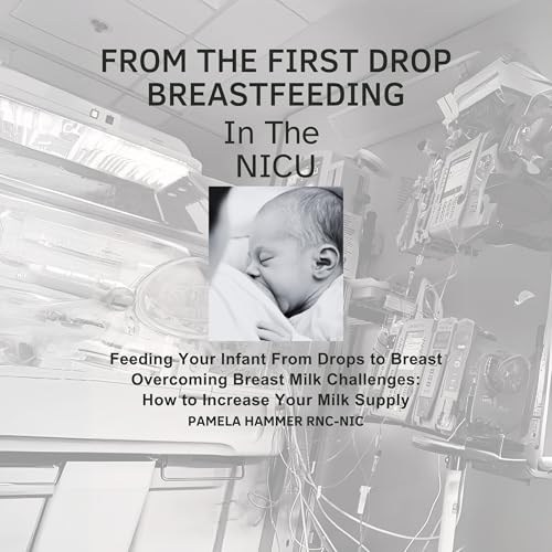 Cover of From the First Drop Breastfeeding in the NICU