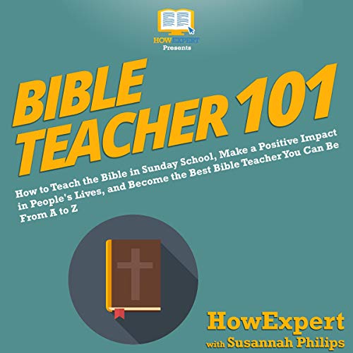Cover of Bible Teacher 101: How to Teach the Bible in Sunday School, Make a Positive Impact in People's Lives, and Become the Best Bible Teacher You Can Be from A to Z