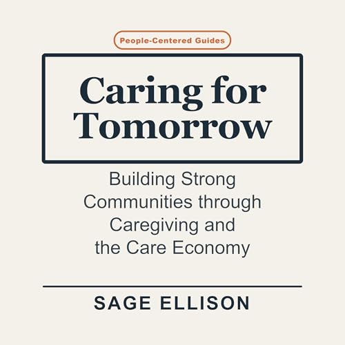 Cover of Caring for Tomorrow: Building Strong Communities through Caregiving and the Care Economy