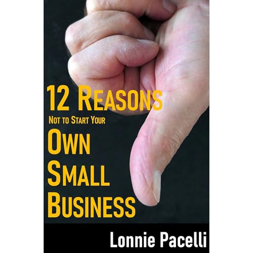 Cover of 12 Reasons Not To Start Your Own Small Business