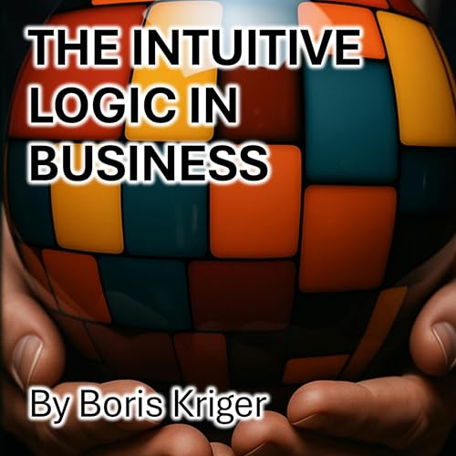 Cover of The Intuitive Logic in Business: Intuition Training Manual