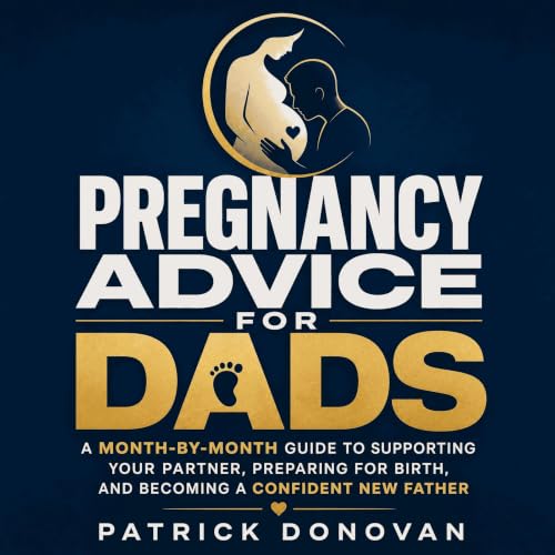 Cover of Pregnancy Advice for Dads: A Month-by-Month Guide to Supporting Your Partner, Preparing for Birth, and Becoming a Confident New Father