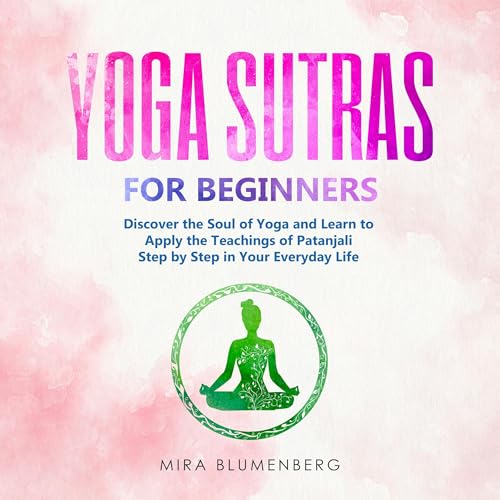 Cover of Yoga Sutras for Beginners - Discover the Soul of Yoga and Learn to Apply the Teachings of Patanjali Step by Step in Your Everyday Life