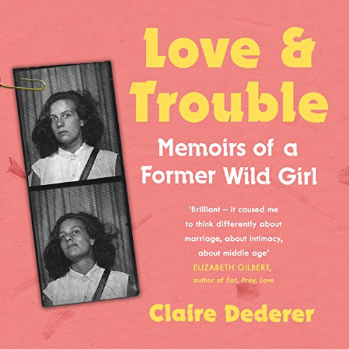 Cover of Love and Trouble: Memoirs of a Former Wild Girl