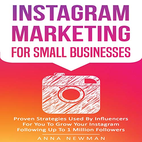 Cover of Instagram Marketing for Small Businesses: Proven Strategies Used by Influencers for You to Grow Your Instagram Following up to 1 Million Followers