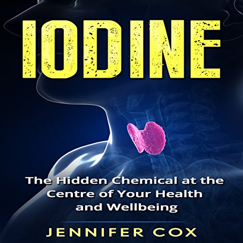 Cover of Iodine: The Hidden Chemical at the Center of Your Health and Well-being