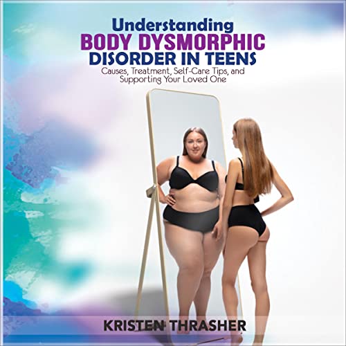Cover of Understanding Body Dysmorphic Disorder in Teens