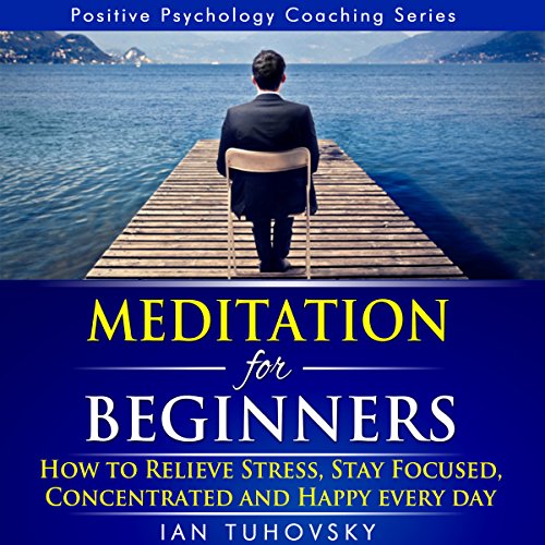 Cover of Meditation for Beginners: How to Relieve Stress, Stay Focused, Concentrated, and Happy Everyday