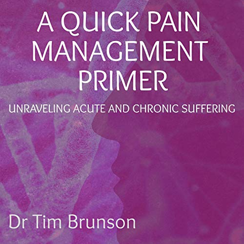 Cover of A Quick Pain Management Primer: Unraveling Acute and Chronic Suffering
