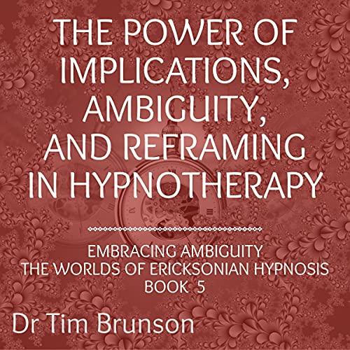 Cover of The Power of Implications, Ambiguity, and Reframing in Hypnotherapy