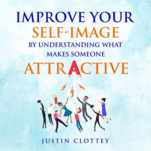 Cover of Improve Your Self-Image by Understanding What Makes Someone Attractive