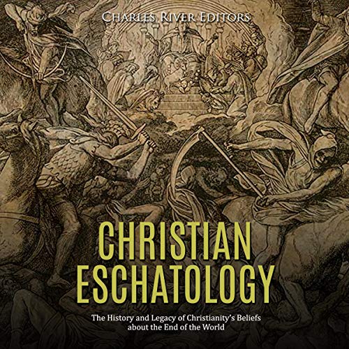 Cover of Christian Eschatology: The History and Legacy of Christianity’s Beliefs About the End of the World