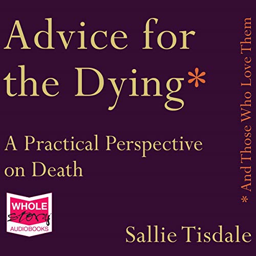 Cover of Advice for the Dying (and Those Who Love Them)