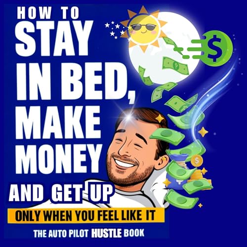 Cover of How to Stay in Bed, Make Money, and Get Up Only When You Feel Like It