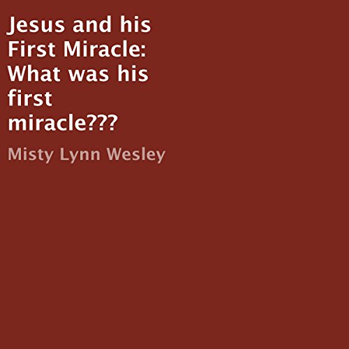 Cover of Jesus and His First Miracle: What Was His First Miracle???