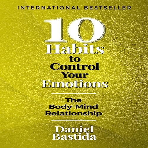 Cover of 10 Habits to Control Your Emotions: The Body-Mind Relationship