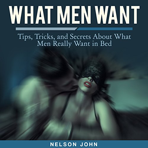 Cover of What Men Want: Tips, Tricks and Secrets to What Men Really Want in Bed