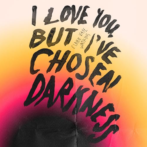 Cover of I Love You But I've Chosen Darkness