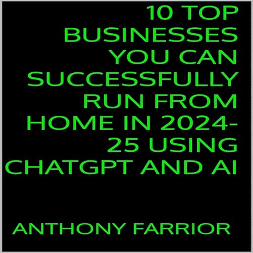 Cover of 10 Top Businesses You Can Successfully Run from Home in 2024-25 Using ChatGPT and AI