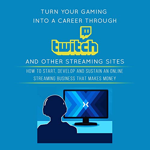 Cover of Turn Your Gaming into a Career Through Twitch and Other Streaming Sites