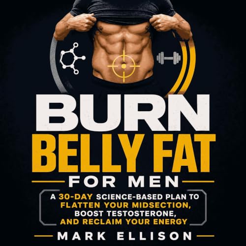 Cover of Burn Belly Fat for Men: A 30-Day Science-Based Plan to Flatten Your Midsection, Boost Testosterone, and Reclaim Your Energy