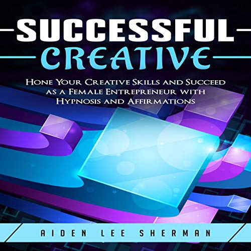 Cover of Successful Creative: Hone Your Creative Skills and Succeed as a Female Entrepreneur with Hypnosis and Affirmations