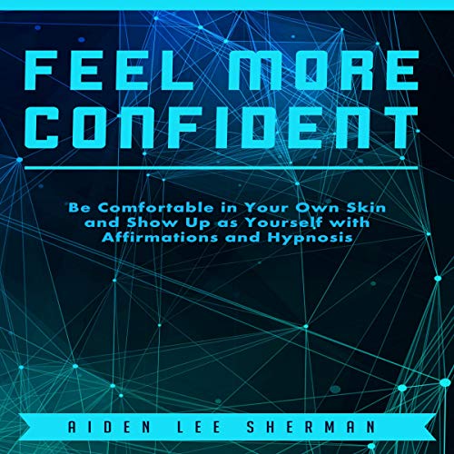 Cover of Feel More Confident: Be Comfortable in Your Own Skin and Show Up as Yourself with Affirmations and Hypnosis