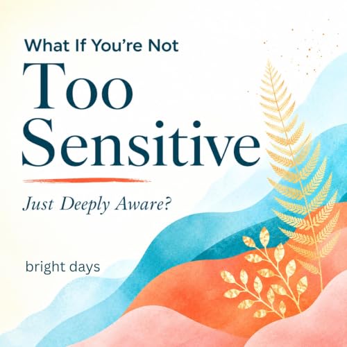 Cover of What If You're Not Too Sensitive: Just Deeply Aware?