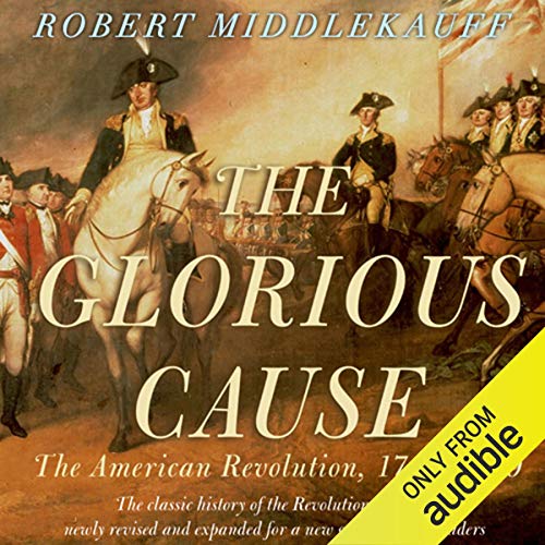 Cover of The Glorious Cause: The American Revolution: 1763-1789