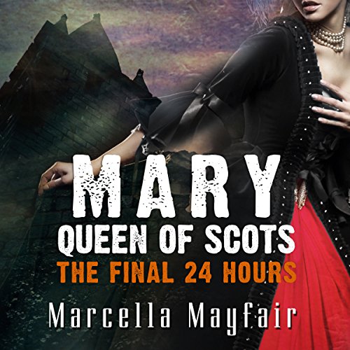 Cover of Mary Queen of Scots - The Final 24 Hours
