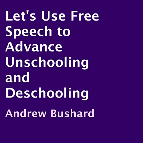 Cover of Let's Use Free Speech to Advance Unschooling and Deschooling
