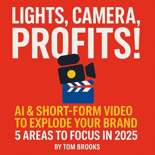 Cover of Lights, Camera, Profits! AI including Short-Form Video to Explode Your Brand - 5 Areas to Focus 2025