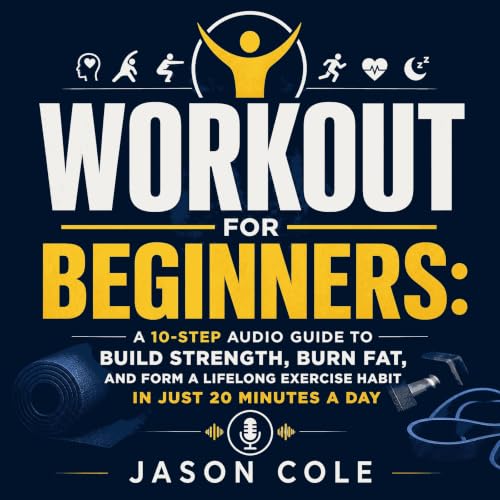 Cover of Workout for Beginners: A 10-Step Audio Guide to Build Strength, Burn Fat, and Form a Lifelong Exercise Habit in Just 20 Minutes a Day