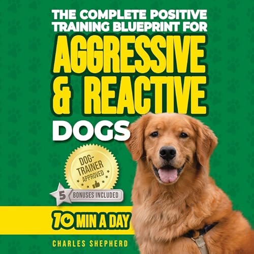 Cover of The Complete Positive Training for Aggressive & Reactive Dogs Blueprint