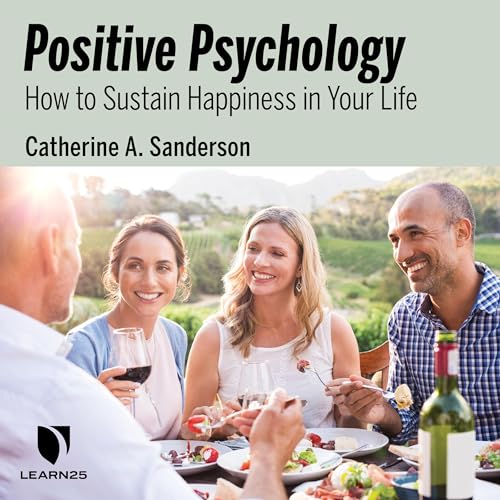Cover of Positive Psychology: How to Sustain Happiness in Your Life