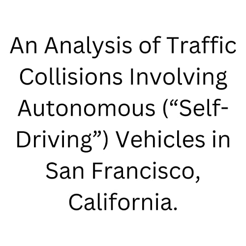 Cover of An Analysis of Traffic Collisions Involving Autonomous (“Self-Driving”) Vehicles in San Francisco, California