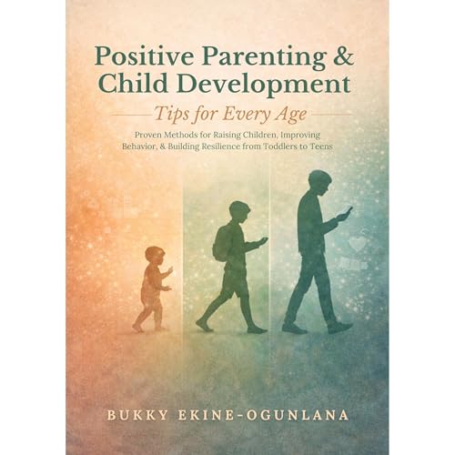 Cover of Positive Parenting and Child Development Tips for Every Age