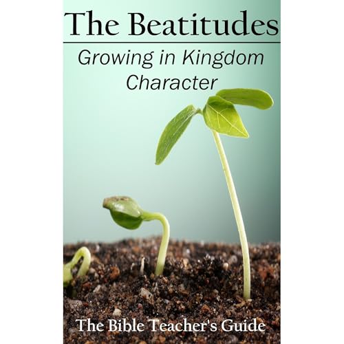 Cover of The Beatitudes: Growing in Kingdom Character