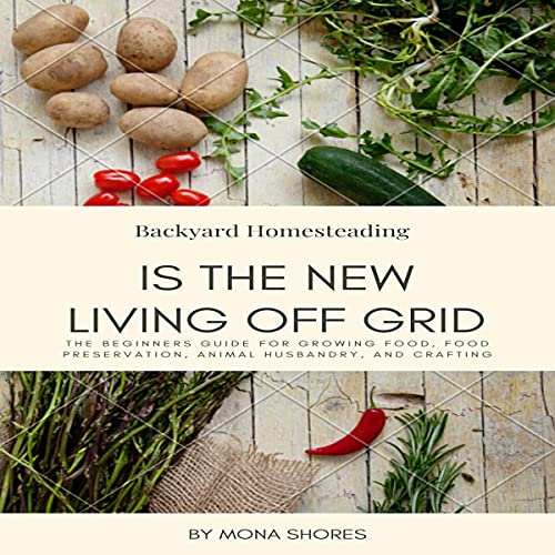 Cover of Backyard Homesteading Is the New Living off Grid