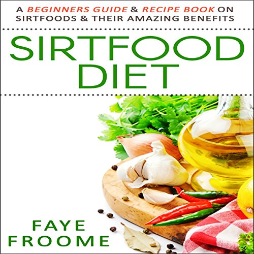 Cover of Sirtfood Diet: A Beginners Guide & Recipe Book on Sirtfoods & Their Amazing Benefits
