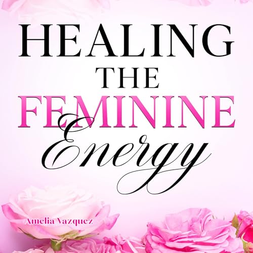 Cover of Healing the Feminine Energy