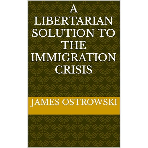 Cover of A Libertarian Solution to the Immigration Crisis