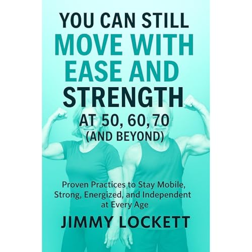 Cover of You Can Still Move with Ease and Strength at 50, 60, 70 (and Beyond)