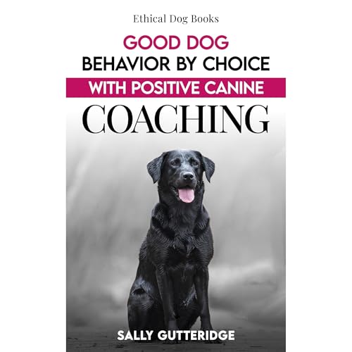 Cover of Good Dog Behaviour by Choice with Positive Canine Coaching