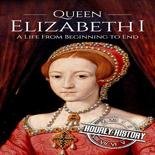 Cover of Queen Elizabeth I: A Life from Beginning to End