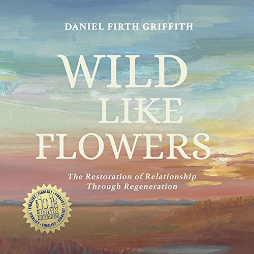 Cover of Wild Like Flowers: The Restoration of Relationship Through Regeneration