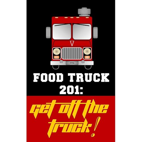 Cover of Food Truck 201: Get Off The Truck!
